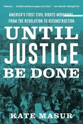Kým nebude spravodlivosti učinené zadosť: Prvé americké hnutie za občianske práva, od revolúcie po rekonštrukciu - Until Justice Be Done: America's First Civil Rights Movement, from the Revolution to Reconstruction
