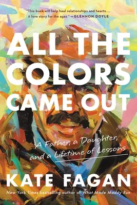 Všetky farby vyšli von: Otec, dcéra a celoživotné ponaučenie - All the Colors Came Out: A Father, a Daughter, and a Lifetime of Lessons