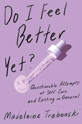 Už sa cítim lepšie?: Pochybné pokusy o starostlivosť o seba a existenciu vo všeobecnosti - Do I Feel Better Yet?: Questionable Attempts at Self-Care and Existing in General