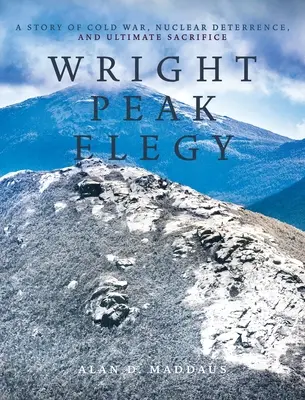 Wright Peak Elegy: Príbeh studenej vojny, jadrového odstrašovania a najvyššej obete - Wright Peak Elegy: A Story of Cold War, Nuclear Deterrence, and Ultimate Sacrifice