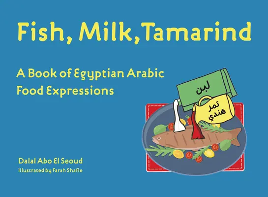 Ryby, mlieko, tamarind: Kniha egyptských arabských výrazov pre jedlo - Fish, Milk, Tamarind: A Book of Egyptian Arabic Food Expressions