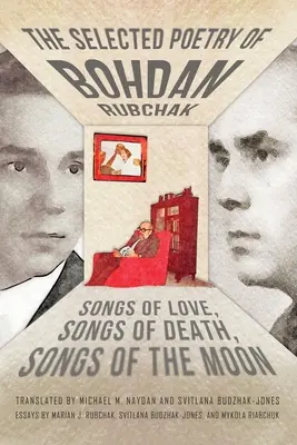 Vybraná poézia Bohdana Rubčaka: Piesne lásky, Piesne smrti, Piesne mesiaca - The Selected Poetry of Bohdan Rubchak: Songs of Love, Songs of Death, Songs of The Moon