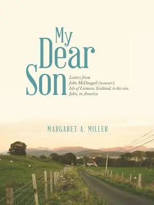 Môj drahý syn: Listy od Johna McDougalla (tkáča) z ostrova Lismore v Škótsku synovi Johnovi do Ameriky - My Dear Son: Letters from John McDougall (weaver), Isle of Lismore, Scotland, to his son, John, in America