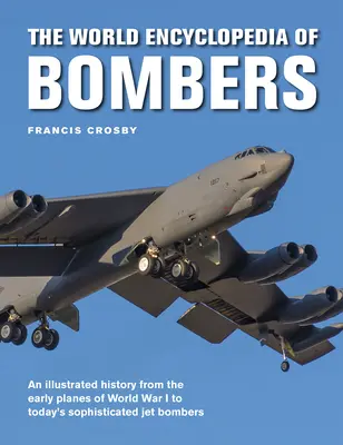 Svetová encyklopédia bombardérov: Ilustrovaná história od prvých lietadiel 1. svetovej vojny po sofistikované prúdové bombardéry modernej doby - The World Encyclopedia of Bombers: An Illustrated History from the Early Planes of World War 1 to the Sophisticated Jet Bombers of the Modern Age