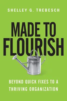 Made to Flourish: Od rýchlych riešení k prosperujúcej organizácii - Made to Flourish: Beyond Quick Fixes to a Thriving Organization