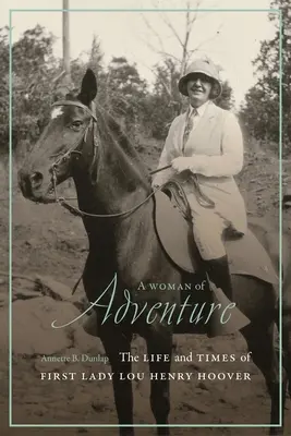 Dobrodružná žena: Život a doba prvej dámy Lou Henry Hooverovej - A Woman of Adventure: The Life and Times of First Lady Lou Henry Hoover