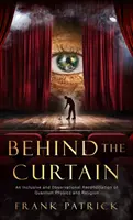 Za oponou: Zmierenie kvantovej fyziky a náboženstva - Behind the Curtain: A Reconciliation of Quantum Physics and Religion