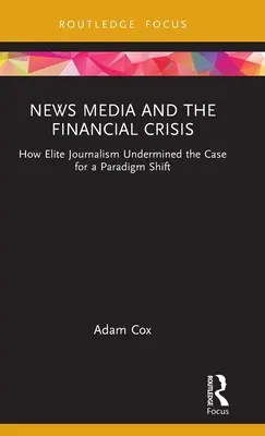 Spravodajské médiá a finančná kríza: Ako elitná žurnalistika podkopala argumenty pre zmenu paradigmy - News Media and the Financial Crisis: How Elite Journalism Undermined the Case for a Paradigm Shift