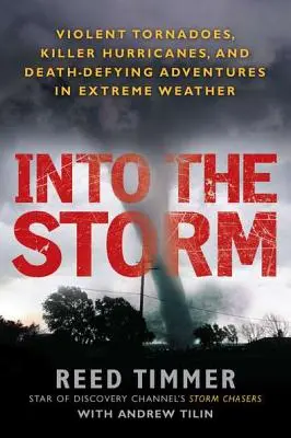 Into the Storm: a smrteľné dobrodružstvá v extrémnych podmienkach: násilné tornáda, vražedné hurikány a smrteľné dobrodružstvá v extrémnych podmienkach - Into the Storm: Violent Tornadoes, Killer Hurricanes, and Death-Defying Adventures in Extreme We Ather