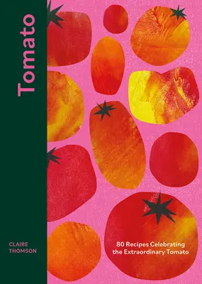 Paradajky: 70 receptov na oslavu výnimočných paradajok - Tomato: 70 Recipes Celebrating the Extraordinary Tomato