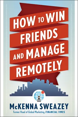 Ako si získať priateľov a riadiť na diaľku - How to Win Friends and Manage Remotely