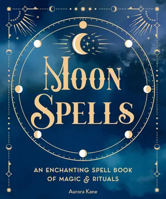 Mesačné kúzla: Očarujúca kniha kúziel a rituálov - Moon Spells: An Enchanting Spell Book of Magic & Rituals