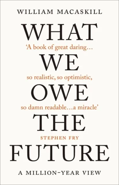 Čo dlhujeme budúcnosti - pohľad na milión rokov - What We Owe The Future - A Million-Year View
