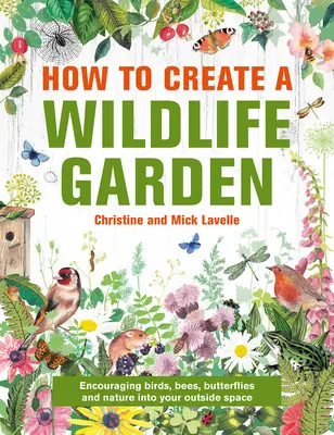 Ako vytvoriť záhradu pre divokú zver: Príroda v prírode: Čo kde zasadiť - How to Create a Wildlife Garden: Bringing Nature In: What to Plant Where