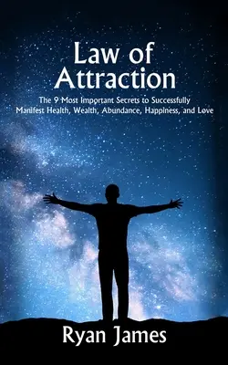 Zákon príťažlivosti: 9 najdôležitejších tajomstiev úspešnej manifestácie zdravia, bohatstva, hojnosti, šťastia a lásky - Law of Attraction: The 9 Most Important Secrets to Successfully Manifest Health, Wealth, Abundance, Happiness and Love