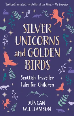 Strieborné jednorožce a zlaté vtáky: Škótske cestovateľské rozprávky pre deti - Silver Unicorns and Golden Birds: Scottish Traveller Tales for Children
