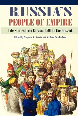 Ruskí ľudia impéria: Životné príbehy z Eurázie od roku 1500 po súčasnosť - Russia's People of Empire: Life Stories from Eurasia, 1500 to the Present