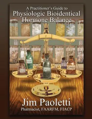 Sprievodca praktického lekára fyziologickou rovnováhou bioidentických hormónov - A Practitioner's Guide to Physiologic Bioidentical Hormone Balance