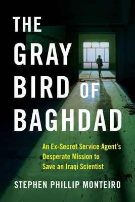 Sivý vták z Bagdadu: Zúfalá misia bývalého agenta tajnej služby na záchranu irackého vedca - The Gray Bird of Baghdad: An Ex-Secret Service Agent's Desperate Mission to Save an Iraqi Scientist