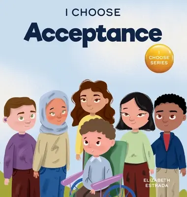 I Choose Acceptance (Volím si prijatie): Rýmovaná obrázková kniha o tom, ako prijať všetkých ľudí napriek odlišnostiam - I Choose Acceptance: A Rhyming Picture Book About Accepting All People Despite Differences