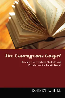 Odvážne evanjelium: Odvážne evanjelium: zdroje pre učiteľov, študentov a kazateľov štvrtého evanjelia - The Courageous Gospel: Resources for Teachers, Students, and Preachers of the Fourth Gospel
