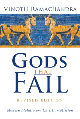Bohovia, ktorí zlyhávajú, revidované vydanie: Moderné modlárstvo a kresťanská misia - Gods That Fail, Revised Edition: Modern Idolatry and Christian Mission