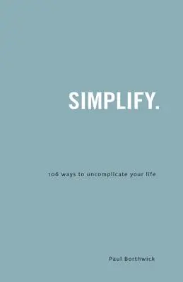 Zjednoduš si.: 106 spôsobov, ako si nekomplikovať život - Simplify.: 106 Ways to Uncomplicate Your Life