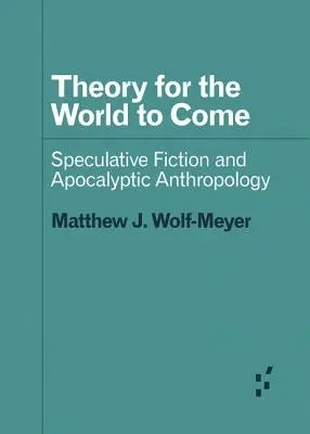 Teória pre budúci svet: špekulatívna fikcia a apokalyptická antropológia - Theory for the World to Come: Speculative Fiction and Apocalyptic Anthropology