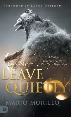 Neodchádzajte potichu: Výzva pre bežných ľudí, aby povstali a porazili zlo - Do Not Leave Quietly: A Call for Everyday People to Rise Up and Defeat Evil