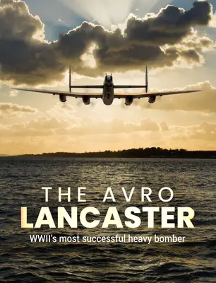 Avro Lancaster: Najúspešnejší ťažký bombardér Wwii - The Avro Lancaster: Wwii's Most Successful Heavy Bomber