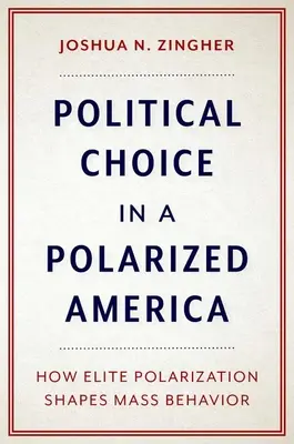 Politická voľba v polarizovanej Amerike: Ako polarizácia elít formuje správanie más - Political Choice in a Polarized America: How Elite Polarization Shapes Mass Behavior