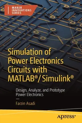 Simulácia obvodov výkonovej elektroniky pomocou Matlab(r)/Simulink(r): Navrhujte, analyzujte a vytvárajte prototypy výkonovej elektroniky - Simulation of Power Electronics Circuits with Matlab(r)/Simulink(r): Design, Analyze, and Prototype Power Electronics