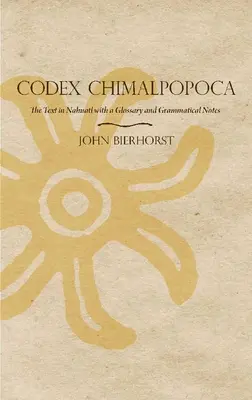 Codex Chimalpopoca: Text v jazyku nahuatl so slovníkom a gramatickými poznámkami - Codex Chimalpopoca: The Text in Nahuatl with a Glossary and Grammatical Notes