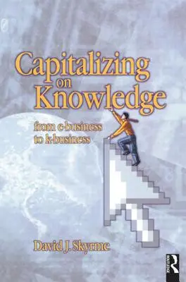 Zužitkovanie znalostí: Od elektronického podnikania k podnikaniu na báze K - Capitalizing on Knowledge: From E-Business to K-Business