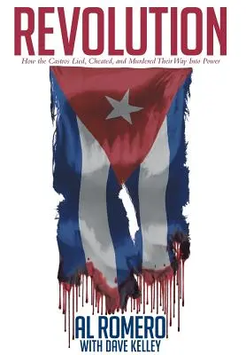 Revolúcia: Revolúcia: Ako sa Castrovci dostali k moci lhaním, podvodmi a vraždami - Revolution: How the Castros Lied, Cheated, and Murdered Their Way Into Power