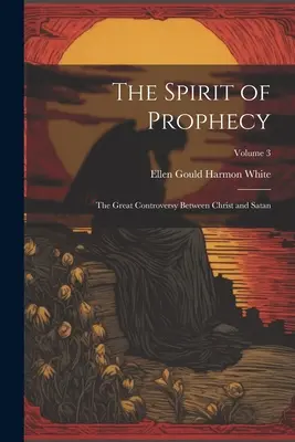 Duch proroctva: Veľký spor medzi Kristom a satanom; 3. zväzok - The Spirit of Prophecy: The Great Controversy Between Christ and Satan; Volume 3