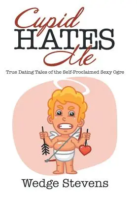 Amor ma nenávidí: Pravdivé príbehy o randení so samozvaným sexi zlobrom - Cupid Hates Me: True Dating Tales of the Self-Proclaimed Sexy Ogre