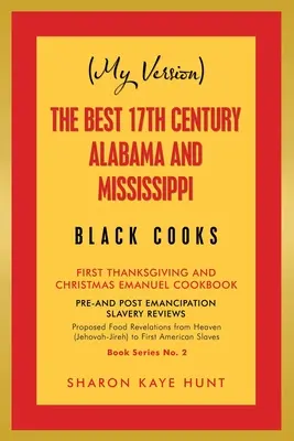 (Moja verzia) najlepších čiernych kuchárov 17. storočia z Alabamy a Mississippi: Prvý Deň vďakyvzdania a Vianočná kuchárska kniha Emanuel - (My Version) the Best 17Th Century Alabama and Mississippi Black Cooks: First Thanksgiving and Christmas Emanuel Cookbook