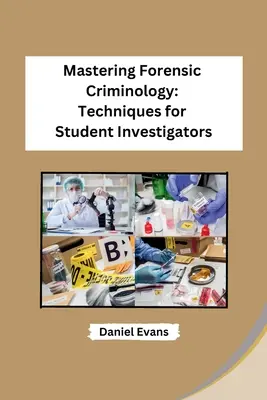 Mastering Forensic Criminology: Techniky pre študentov vyšetrovateľov - Mastering Forensic Criminology: Techniques for Student Investigators