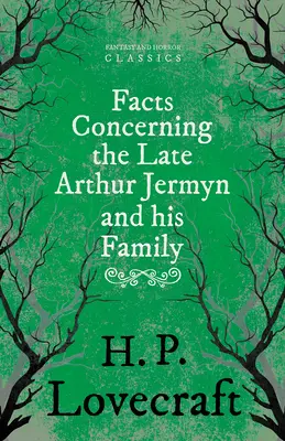 Fakty týkajúce sa zosnulého Arthura Jermyna a jeho rodiny; s venovaním od Georgea Henryho Weissa - Facts Concerning the Late Arthur Jermyn and His Family;With a Dedication by George Henry Weiss