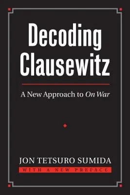 Dekódovanie Clausewitza: Nový prístup k vojne - Decoding Clausewitz: A New Approach to on War