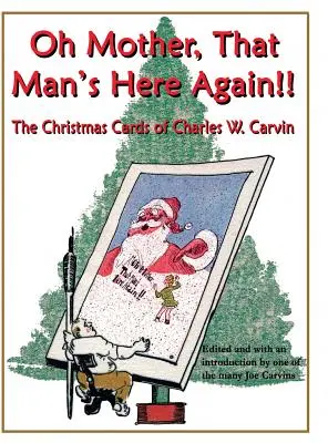 Matka, ten muž je tu zas!!! Carvin: Vianočné pohľadnice Charlesa W. Carvina - Oh Mother, That Man's Here Again!!: The Christmas Cards of Charles W. Carvin