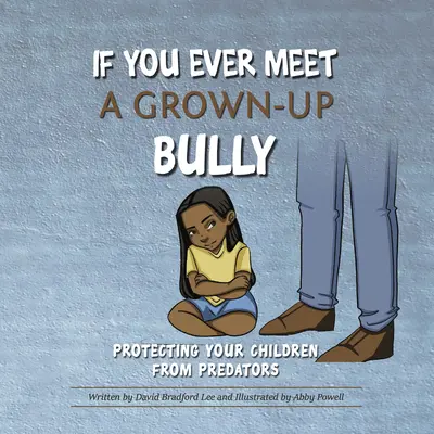 Ak niekedy stretnete dospelého tyrana: Chráňte svoje deti pred predátormi - If You Ever Meet a Grown-Up Bully: Protecting Your Children from Predators