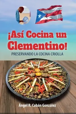 Ako Cocina un Clementino! Preservando la cocina criolla - As Cocina un Clementino!: Preservando la cocina criolla