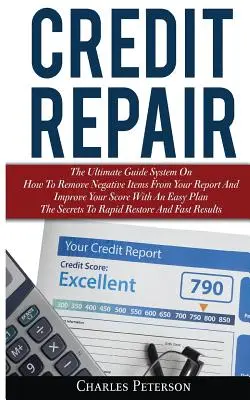 Oprava úverov: Ako odstrániť negatívne položky z vašej správy a zlepšiť vaše skóre pomocou jednoduchého plánu; T - Credit Repair: The Ultimate Guide System On How To Remove Negative Items From Your Report And Improve Your Score With An Easy Plan; T