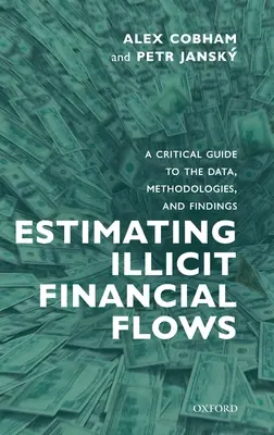 Odhad nelegálnych finančných tokov: Kritický sprievodca údajmi, metodikami a zisteniami - Estimating Illicit Financial Flows: A Critical Guide to the Data, Methodologies, and Findings