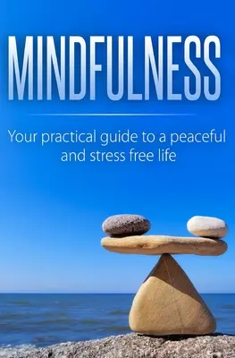 Mindfulness: Vaša praktická príručka pre pokojný život bez stresu - Mindfulness: Your Practical Guide to a Peaceful and Stress-Free Life