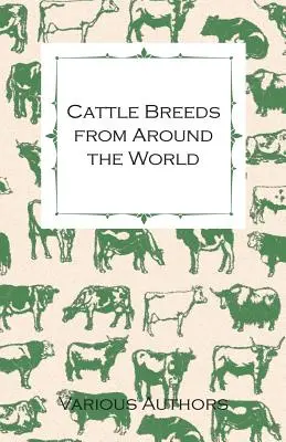 Plemená hovädzieho dobytka z celého sveta - zbierka článkov o plemenách aberdeen angus, hereford, shorthorns a iných významných plemenách hovädzieho dobytka - Cattle Breeds from Around the World - A Collection of Articles on the Aberdeen Angus, the Hereford, Shorthorns and Other Important Breeds of Cattle