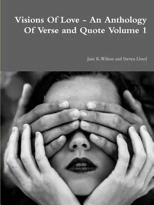 Vízie lásky - antológia veršov a citátov 1. zväzok - Visions Of Love - An Anthology Of Verse and Quote Volume 1