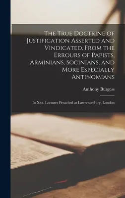 Pravdivá doktrína o ospravedlnení potvrdená a obhájená od omylov pápežov, arminiánov, socíniánov a najmä antinomistov: V Xxx - The True Doctrine of Justification Asserted and Vindicated, From the Errours of Papists, Arminians, Socinians, and More Especially Antinomians: In Xxx